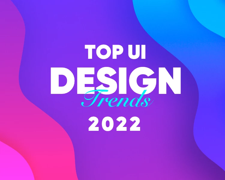 UI Design Trends for 2022
