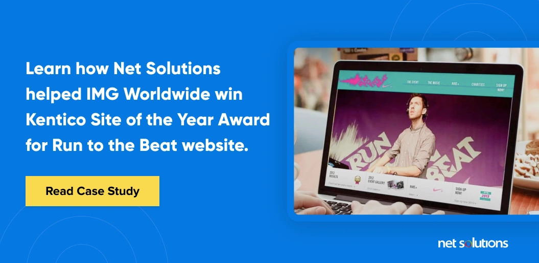 Net Solutions
helped IMG Worldwide win
Kentico Site of the Year Award
for Run to the Beat website.
