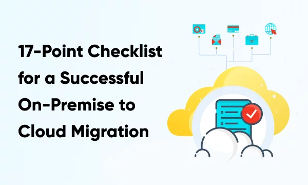 17-Point Checklist for a Successful On-Premise to Cloud Migration